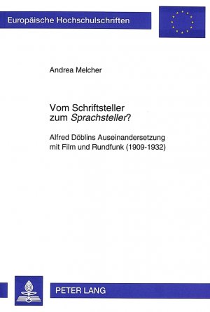 ISBN 9783631491539: Vom Schriftsteller zum «Sprachsteller»? – Alfred Döblins Auseinandersetzung mit Film und Rundfunk (1909-1932)