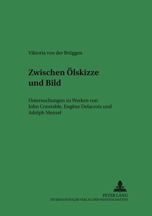 ISBN 9783631502075: Zwischen Ölskizze und Bild – Untersuchungen zu Werken von John Constable, Eugène Delacroix und Adolph Menzel