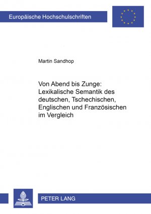 ISBN 9783631502556: Von «Abend» bis «Zunge»: Lexikalische Semantik des Deutschen, Tschechischen, Englischen und Französischen im Vergleich