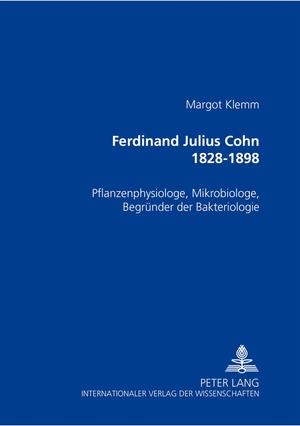 ISBN 9783631516430: Ferdinand Julius Cohn 1828-1898 - Pflanzenphysiologe, Mikrobiologe, Begründer der Bakteriologie