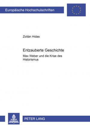 ISBN 9783631529317: Entzauberte Geschichte - Max Weber und die Krise des Historismus