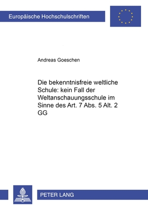 ISBN 9783631542460: Die «bekenntnisfreie weltliche Schule» : kein Fall der «Weltanschauungsschule» im Sinne des Art. 7 Abs. 5 Alt. 2 GG? | Andreas Goeschen | Taschenbuch | Europäische Hochschulschriften Recht | Paperback