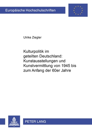 ISBN 9783631543306: Kulturpolitik im geteilten Deutschland: - Kunstausstellungen und Kunstvermittlung von 1945 bis zum Anfang der 60er Jahre