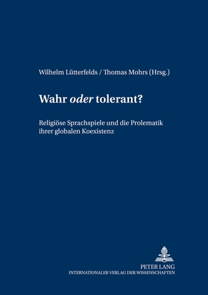 ISBN 9783631543566: Wahr «oder» tolerant? – Religiöse Sprachspiele und die Problematik ihrer globalen Koexistenz