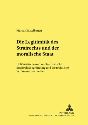 ISBN 9783631550083: Die Legitimität des Strafrechts und der «moralische Staat» – Utilitaristische und retributivistische Strafrechtsbegründung und die rechtliche Verfassung der Freiheit