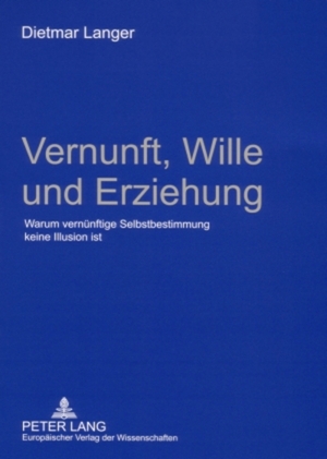 ISBN 9783631561539: Vernunft, Wille und Erziehung - Warum vernünftige Selbstbestimmung keine Illusion ist