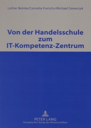 ISBN 9783631562383: Von der Handelsschule zum IT-Kompetenz-Zentrum – Unter Mitarbeit von Ralf Korswird, Christof Müller, Heiner Oortmann, Gerald Pfrötschner und Boris Schröder