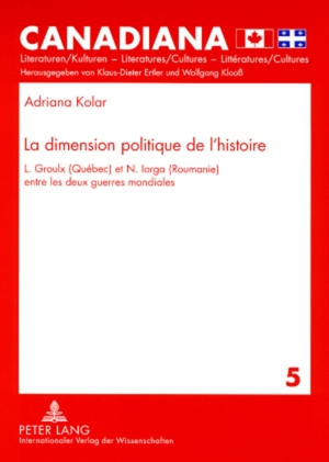 ISBN 9783631562789: La dimension politique de l’histoire - L. Groulx (Québec) et N. Iorga (Roumanie) entre les deux guerres mondiales