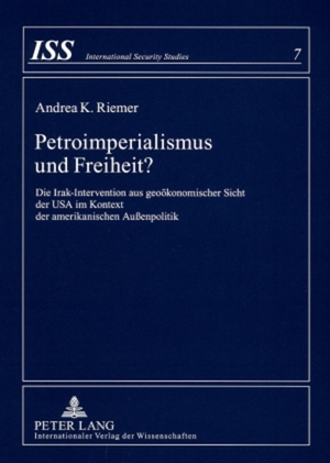 ISBN 9783631570845: Petroimperialismus und Freiheit? : die Irak-Intervention aus geoökonomischer Sicht der USA im Kontext der amerikanischen Außenpolitik. International security studies ; Bd. 7.