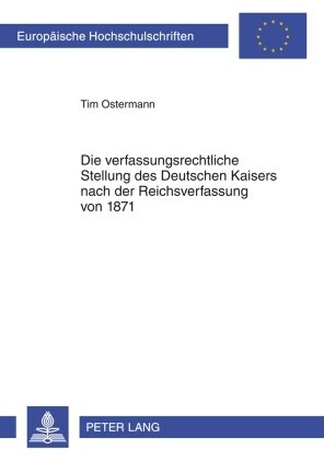 ISBN 9783631597408: Die verfassungsrechtliche Stellung des Deutschen Kaisers nach der Reichsverfassung von 1871