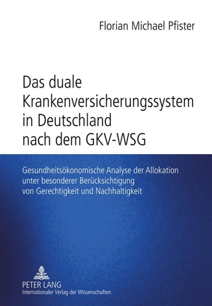 ISBN 9783631611845: Das duale Krankenversicherungssystem in Deutschland nach dem GKV-WSG – Gesundheitsökonomische Analyse der Allokation unter besonderer Berücksichtigung von Gerechtigkeit und Nachhaltigkeit