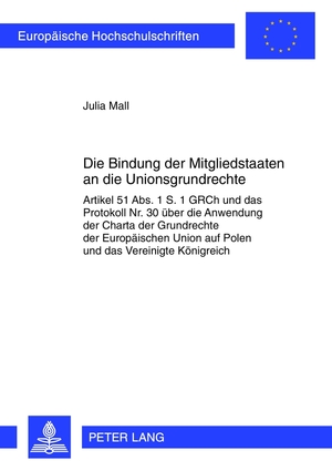 ISBN 9783631625460: Die Bindung der Mitgliedstaaten an die Unionsgrundrechte – Artikel 51 Abs. 1 S. 1 GRCh und das Protokoll Nr. 30 über die Anwendung der Charta der Grundrechte der Europäischen Union auf Polen und das Vereinigte Königreich