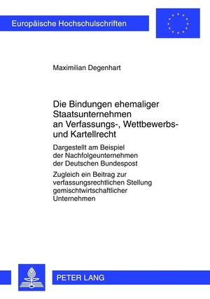 ISBN 9783631634189: Die Bindungen ehemaliger Staatsunternehmen an Verfassungs-, Wettbewerbs- und Kartellrecht - Dargestellt am Beispiel der Nachfolgeunternehmen der Deutschen Bundespost. - Zugleich ein Beitrag zur verfassungsrechtlichen Stellung gemischtwirtschaftlicher Unte