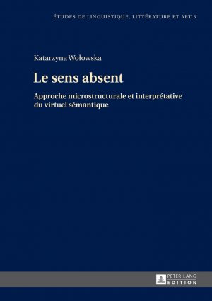 gebrauchtes Buch – Katarzyna Wolowska – Le sens absent : approche microstructurale et interprétative du virtuel sémantique. Études de linguistique, littérature et art ; Vol. 3.
