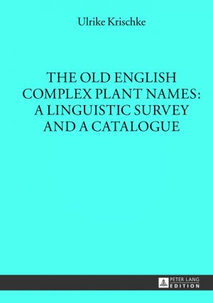 ISBN 9783631642696: The Old English Complex Plant Names: A Linguistic Survey and a Catalogue