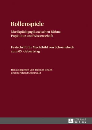 ISBN 9783631647127: Rollenspiele: Musikpädagogik zwischen Bühne, Popkultur und Wissenschaft- Festschrift für Mechthild von Schoenebeck zum 65. Geburtstag