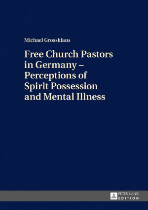 ISBN 9783631698518: Free Church Pastors in Germany – Perceptions of Spirit Possession and Mental Illness