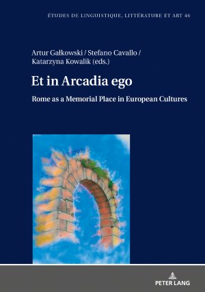 ISBN 9783631818770: Et in Arcadia ego. Roma come luogo della memoria nelle culture europee • Et in Arcadia ego. Rome as a memorial place in European cultures - Le strade che portano alla Città eterna • The roads leading to the Eternal City