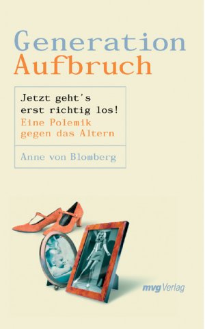 ISBN 9783636061492: Generation Aufbruch - Jetzt geht´s erst richtig los! Eine Polemik gegen das Altern