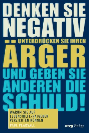 ISBN 9783636062666: Denken Sie negativ, unterdrücken Sie Ihren Ärger und geben Sie anderen die Schuld! - Warum Sie auf Lebenshilfe-Ratgeber verzichten können