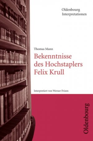 ISBN 9783637014251: Oldenbourg Interpretationen / Bekenntnisse des Hochstaplers Felix Krull - Band 25