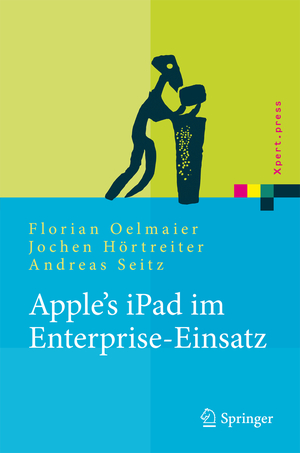 ISBN 9783642154362: Apple's iPad im Enterprise-Einsatz: Einsatzmöglichkeiten, Programmierung, Betrieb und Sicherheit im Unternehmen (Xpert.press) Oelmaier, Florian; Hörtreiter, Jochen and Seitz, Andreas