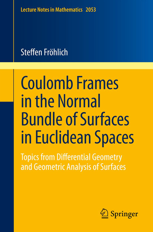 ISBN 9783642298455: Coulomb Frames in the Normal Bundle of Surfaces in Euclidean Spaces - Topics from Differential Geometry and Geometric Analysis of Surfaces