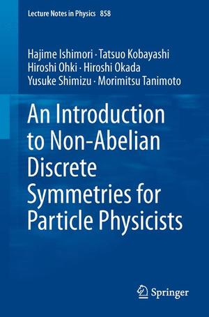 neues Buch – Hajime Ishimori Tatsuo Kobayashi Hiroshi Ohki Hiroshi Okada Yusuke Shimizu Morimitsu Tanimoto – An Introduction to Non-Abelian Discrete Symmetries for Particle Physicists