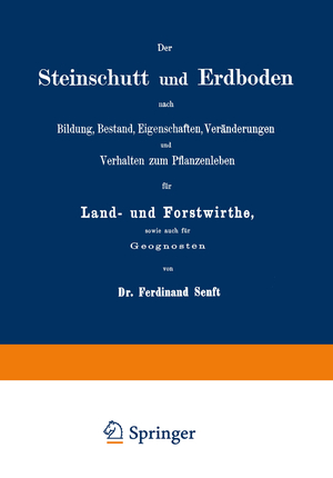 ISBN 9783642505676: Der Steinschutt und Erdboden nach Bildung, Bestand, Eigenschaften, Veränderungen und Verhalten zum Pflanzenleben für Land- und Forstwirthe, sowie auch für Geognosten