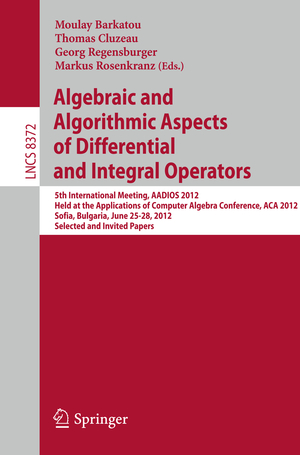 ISBN 9783642544781: Algebraic and Algorithmic Aspects of Differential and Integral Operators – 5th International Meeting, AADIOS 2012, Held at the Applications of Computer Algebra Conference, ACA 2012, Sofia, Bulgaria, June 25-28, 2012, Selected and Invited Papers