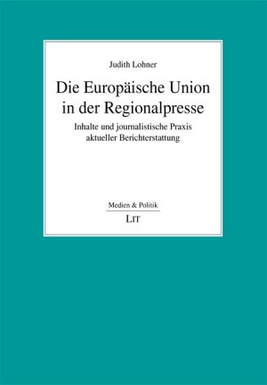 ISBN 9783643107152: Die Europäische Union in der Regionalpresse - Inhalte und journalistische Praxis aktueller Berichterstattung