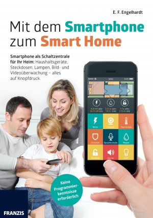 ISBN 9783645602914: Mit dem Smartphone zum Smart Home - Smartphone als persönliche Steuerzentrale, Licht und Strom schalten, Türen öffnen, Geräte steuern und Benachrichtigungen erhalten: Projekte, die Ihr Leben erleichtern