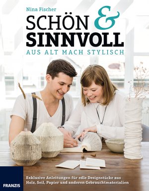 ISBN 9783645603669: Aus alt mach Stylisch: Schön sinnvoll - Exklusive Anleitungen für edle Designstücke aus Holz, Seil, Papier und anderen Gebrauchsmaterialien