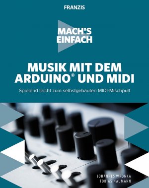 ISBN 9783645606585: Mach's einfach: Musik mit dem Arduino und MIDI - Musiker aufgepasst! Spielend leicht zum selbstgebauten MIDI-Mischpult