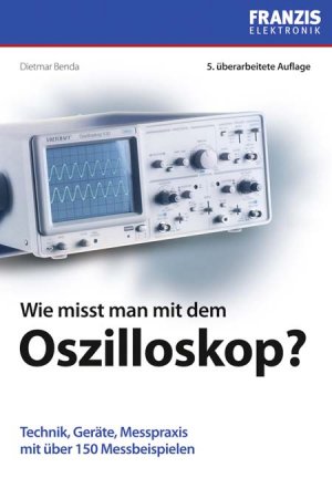 ISBN 9783645650175: Wie misst man mit dem Oszilloskop?: Technik, Geräte, Messpraxis mit über 150 Messbeispielen Benda, Dietmar