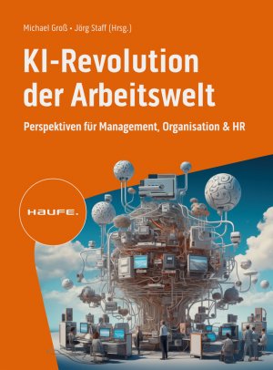 neues Buch – Michael Groß – KI-Revolution der Arbeitswelt / Perspektiven für Management, Organisation und HR. Auswirkungen, Einfluss, Chancen von Künstlicher Intelligenz auf Berufsbilder und Arbeitsformen