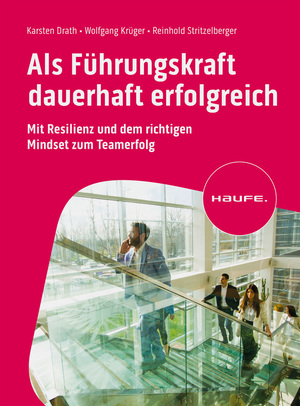 ISBN 9783648177686: Als Führungskraft dauerhaft erfolgreich | Mit Resilienz und dem richtigen Mindset zum Teamerfolg | Karsten Drath (u. a.) | Taschenbuch | Haufe Fachbuch | 229 S. | Deutsch | 2024 | Haufe-Lexware