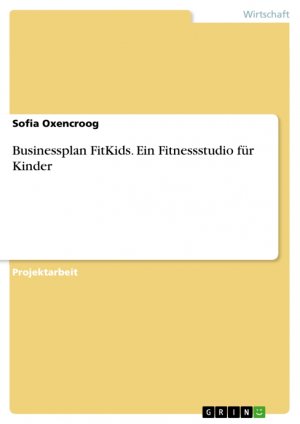 ISBN 9783656563020: Businessplan FitKids. Ein Fitnessstudio für Kinder / Sofia Oxencroog / Taschenbuch / Paperback / 48 S. / Deutsch / 2013 / GRIN Verlag / EAN 9783656563020