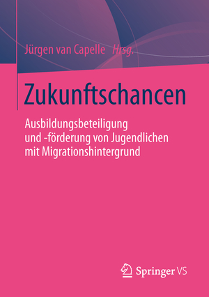 ISBN 9783658031749: Zukunftschancen - Ausbildungsbeteiligung und -förderung von Jugendlichen mit Migrationshintergrund