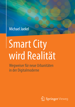 ISBN 9783658044541: Smart City wird Realität – Wegweiser für neue Urbanitäten in der Digitalmoderne