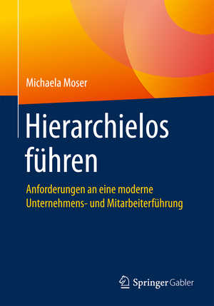 ISBN 9783658046354: Hierarchielos führen - Anforderungen an eine moderne Unternehmens- und Mitarbeiterführung