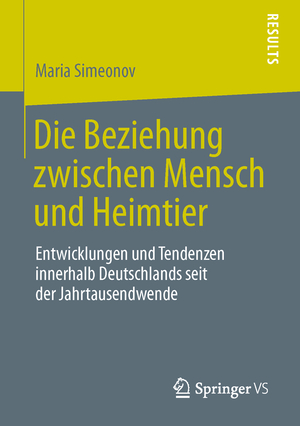 ISBN 9783658049201: Die Beziehung zwischen Mensch und Heimtier - Entwicklungen und Tendenzen innerhalb Deutschlands seit der Jahrtausendwende