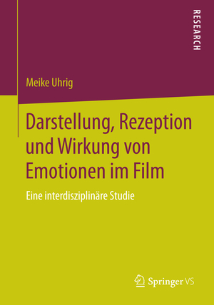 ISBN 9783658070007: Darstellung, Rezeption und Wirkung von Emotionen im Film - Eine interdisziplinäre Studie