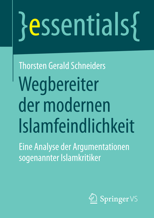 ISBN 9783658079734: Wegbereiter der modernen Islamfeindlichkeit - Eine Analyse der Argumentationen so genannter Islamkritiker