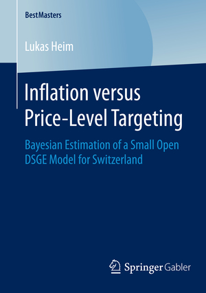 ISBN 9783658082277: Inflation versus Price-Level Targeting - Bayesian Estimation of a Small Open DSGE Model for Switzerland