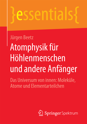 ISBN 9783658111045: Atomphysik für Höhlenmenschen und andere Anfänger – Das Universum von innen: Moleküle, Atome und Elementarteilchen