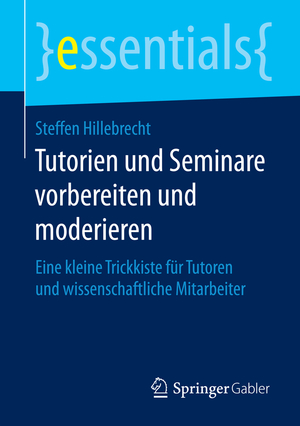 ISBN 9783658120849: Tutorien und Seminare vorbereiten und moderieren – Eine kleine Trickkiste für Tutoren und wissenschaftliche Mitarbeiter