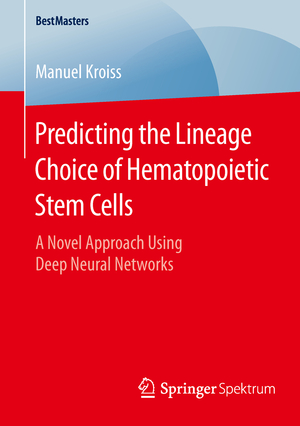 ISBN 9783658128784: Predicting the Lineage Choice of Hematopoietic Stem Cells – A Novel Approach Using Deep Neural Networks