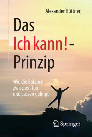 ISBN 9783658132149: Das Ich kann!-Prinzip - Wie die Balance zwischen Tun und Lassen gelingt