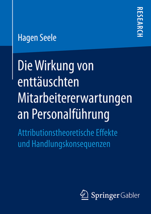 ISBN 9783658146177: Die Wirkung von enttäuschten Mitarbeitererwartungen an Personalführung – Attributionstheoretische Effekte und Handlungskonsequenzen